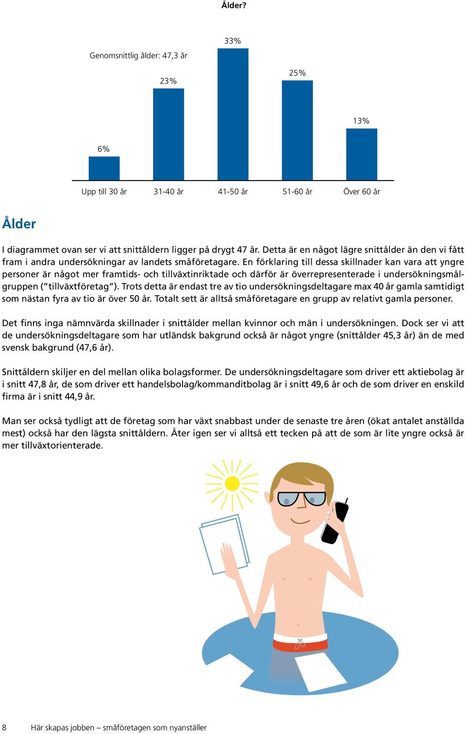 En förklaring till dessa skillnader kan vara att yngre personer är något mer framtids- och tillväxtinriktade och därför är överrepresenterade i undersökningsmålgruppen ( tillväxtföretag ).