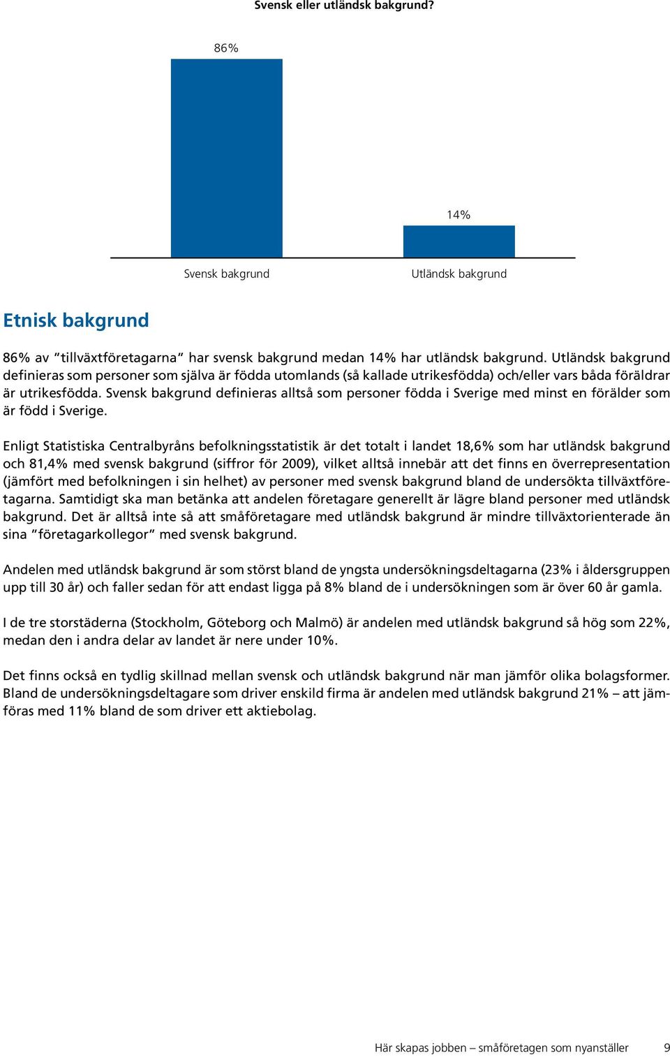 Svensk bakgrund definieras alltså som personer födda i Sverige med minst en förälder som är född i Sverige.