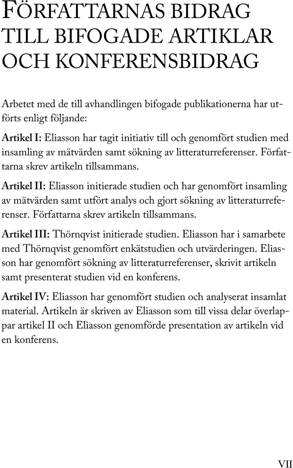 Artikel II: Eliasson initierade studien och har genomfört insamling av mätvärden samt utfört analys och gjort sökning av litteraturreferenser. Författarna skrev artikeln tillsammans.