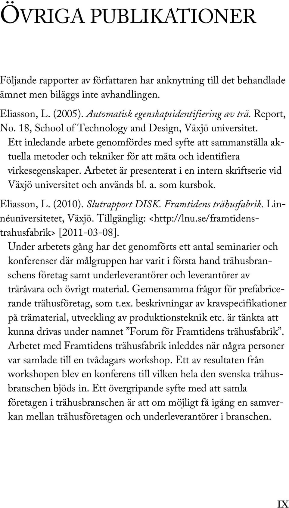 Ett inledande arbete genomfördes med syfte att sammanställa aktuella metoder och tekniker för att mäta och identifiera virkesegenskaper.