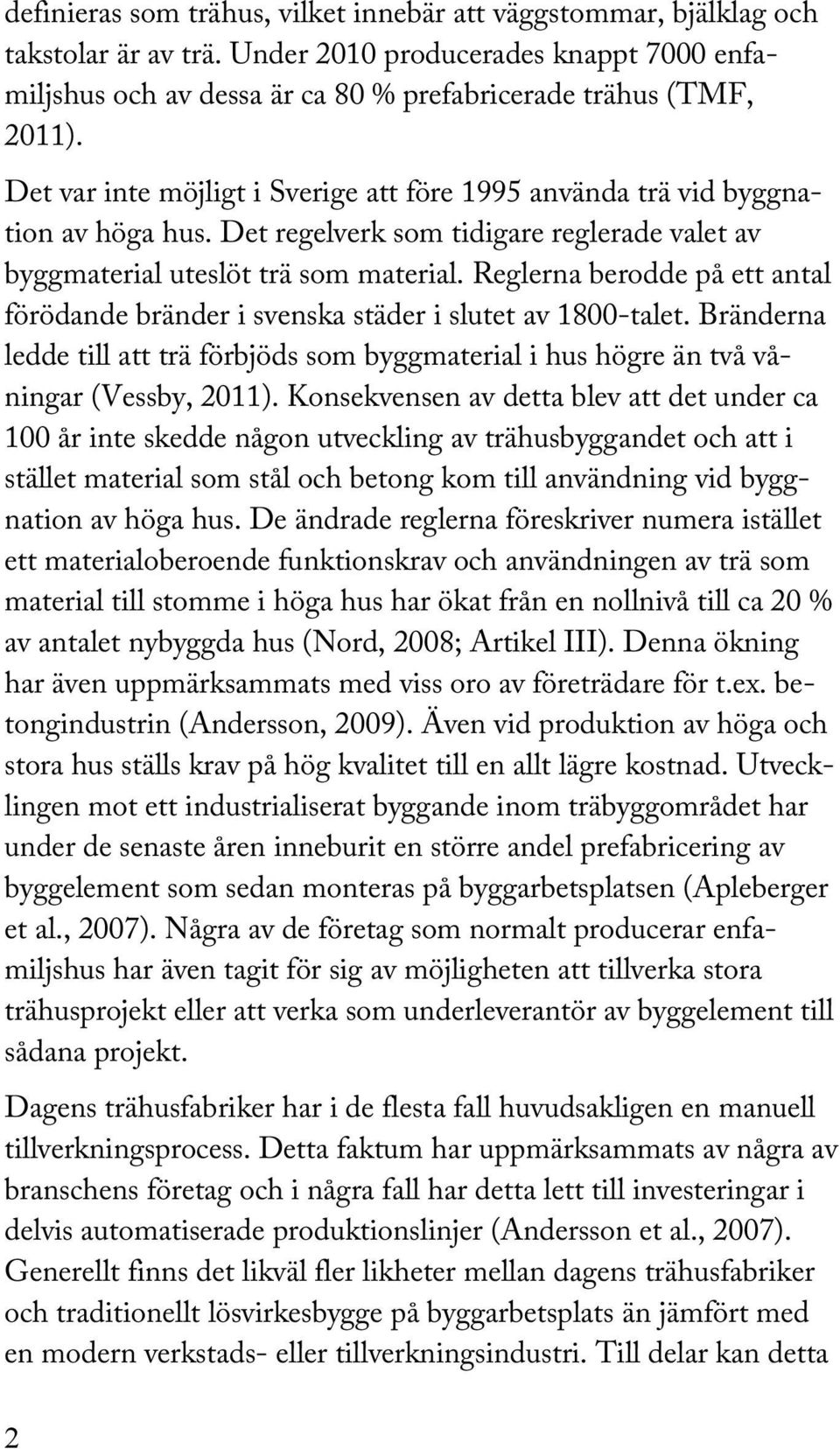 Reglerna berodde på ett antal förödande bränder i svenska städer i slutet av 1800-talet. Bränderna ledde till att trä förbjöds som byggmaterial i hus högre än två våningar (Vessby, 2011).