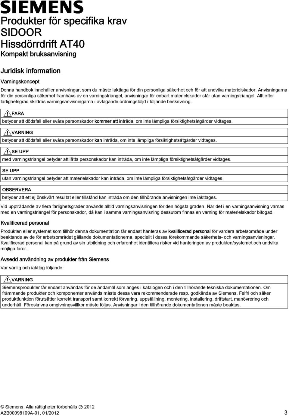 Allt efter farlighetsgrad skildras varningsanvisningarna i avtagande ordningsföljd i följande beskrivning.