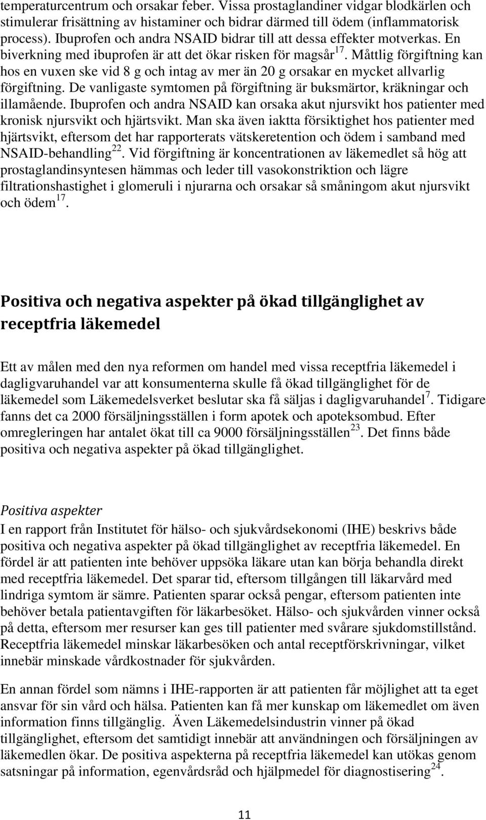 Måttlig förgiftning kan hos en vuxen ske vid 8 g och intag av mer än 20 g orsakar en mycket allvarlig förgiftning. De vanligaste symtomen på förgiftning är buksmärtor, kräkningar och illamående.