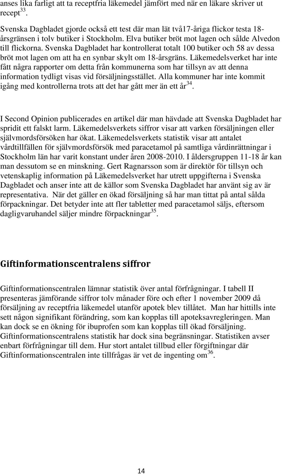 Svenska Dagbladet har kontrollerat totalt 100 butiker och 58 av dessa bröt mot lagen om att ha en synbar skylt om 18-årsgräns.