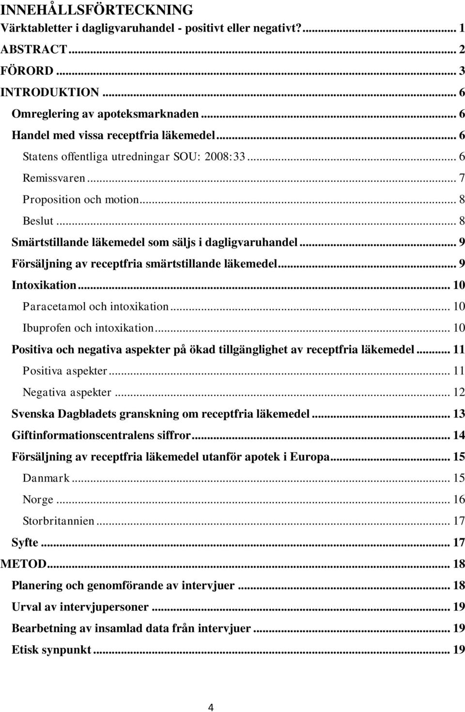 .. 8 Smärtstillande läkemedel som säljs i dagligvaruhandel... 9 Försäljning av receptfria smärtstillande läkemedel... 9 Intoxikation... 10 Paracetamol och intoxikation... 10 Ibuprofen och intoxikation.