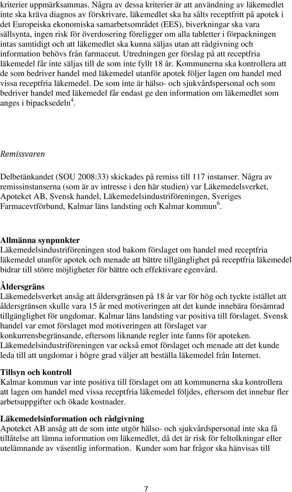 biverkningar ska vara sällsynta, ingen risk för överdosering föreligger om alla tabletter i förpackningen intas samtidigt och att läkemedlet ska kunna säljas utan att rådgivning och information