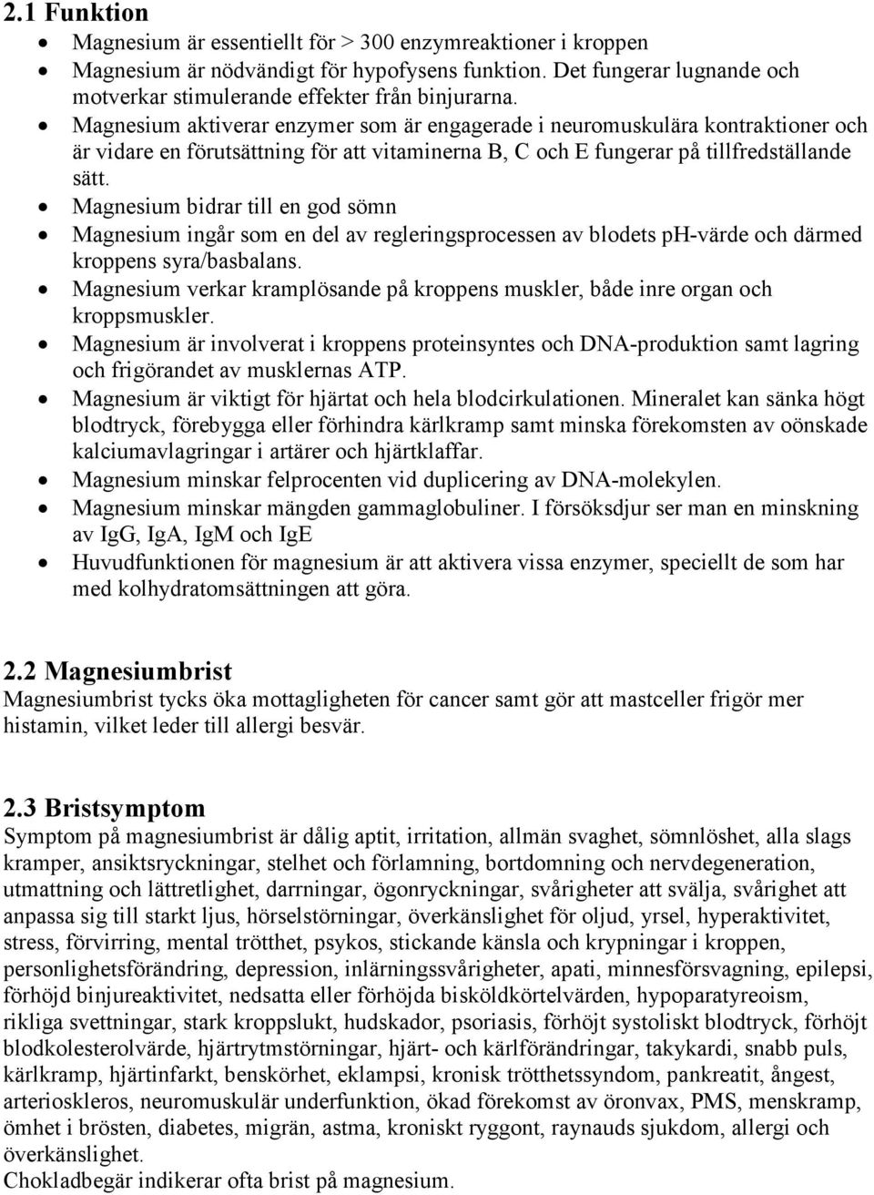 Magnesium bidrar till en god sömn Magnesium ingår som en del av regleringsprocessen av blodets ph-värde och därmed kroppens syra/basbalans.