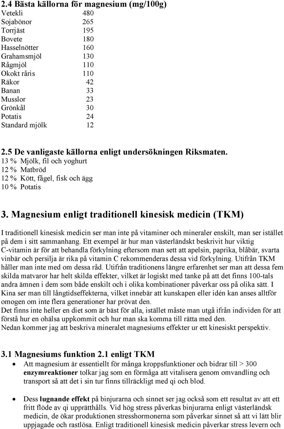 Magnesium enligt traditionell kinesisk medicin (TKM) I traditionell kinesisk medicin ser man inte på vitaminer och mineraler enskilt, man ser istället på dem i sitt sammanhang.