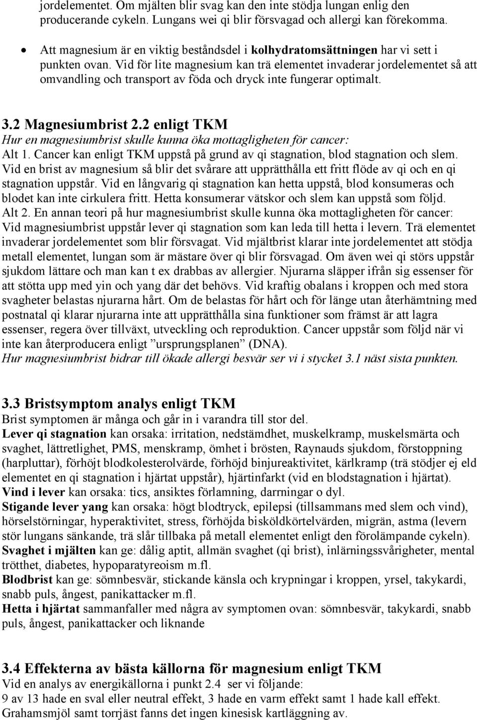 Vid för lite magnesium kan trä elementet invaderar jordelementet så att omvandling och transport av föda och dryck inte fungerar optimalt. 3.2 Magnesiumbrist 2.