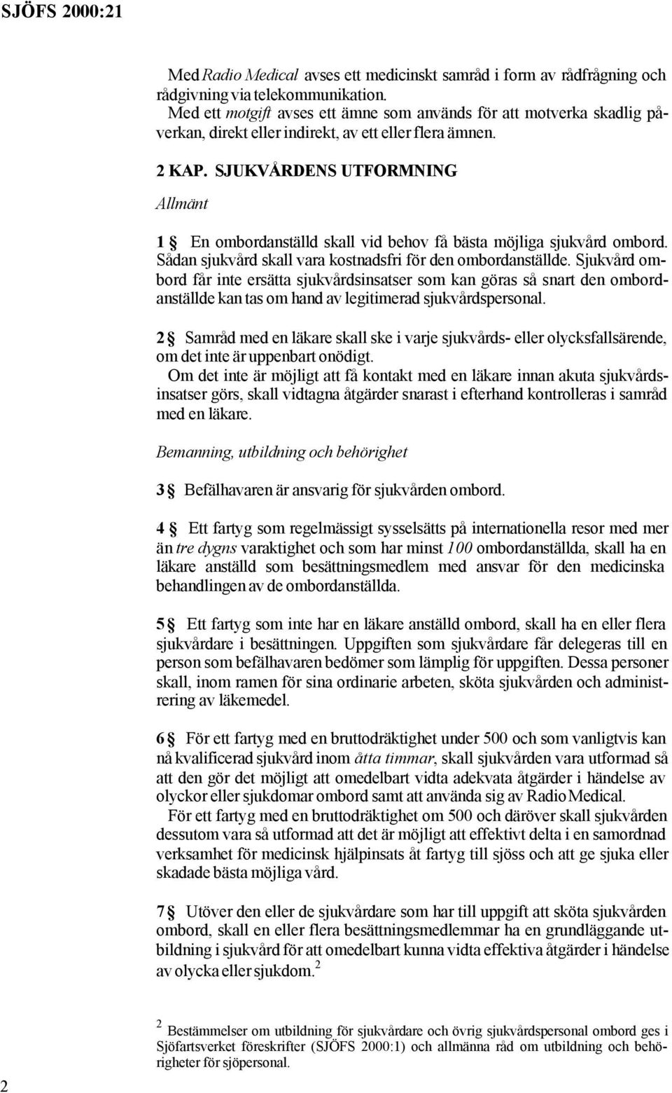 SJUKVÅRDENS UTFORMNING Allmänt 1 En ombordanställd skall vid behov få bästa möjliga sjukvård ombord. Sådan sjukvård skall vara kostnadsfri för den ombordanställde.