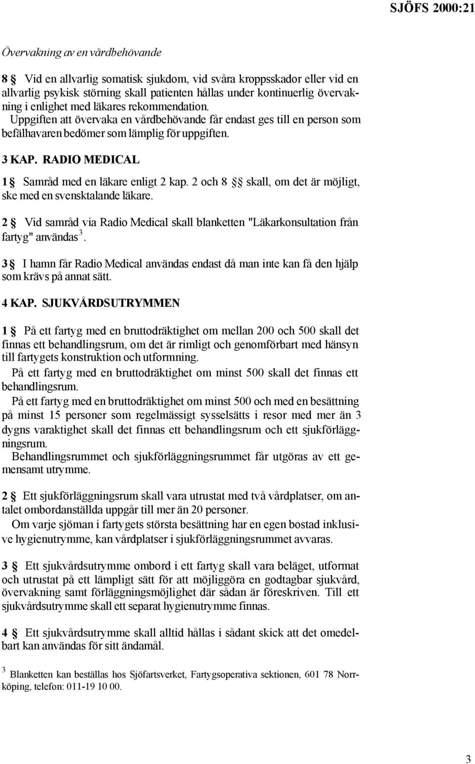 RADIO MEDICAL 1 Samråd med en läkare enligt 2 kap. 2 och 8 skall, om det är möjligt, ske med en svensktalande läkare.