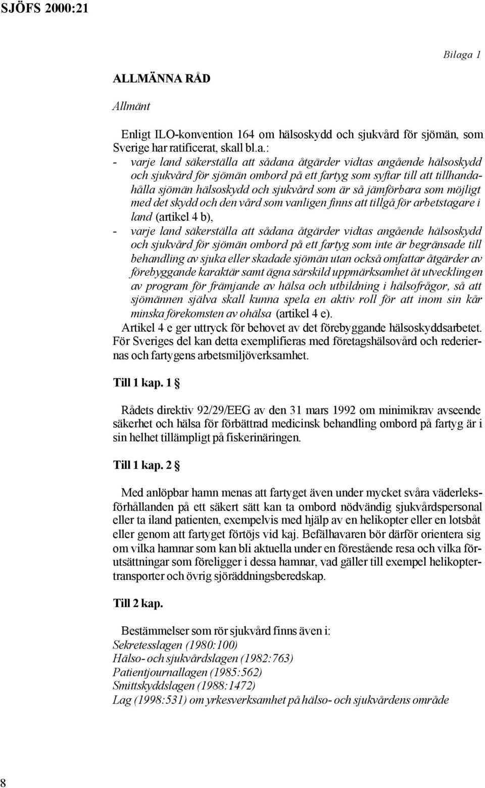 finns att tillgå för arbetstagare i land (artikel 4 b), - varje land säkerställa att sådana åtgärder vidtas angående hälsoskydd och sjukvård för sjömän ombord på ett fartyg som inte är begränsade