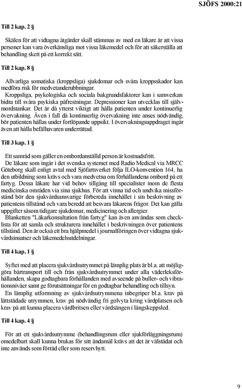 8 Allvarliga somatiska (kroppsliga) sjukdomar och svåra kroppsskador kan medföra risk för medvetanderubbningar.