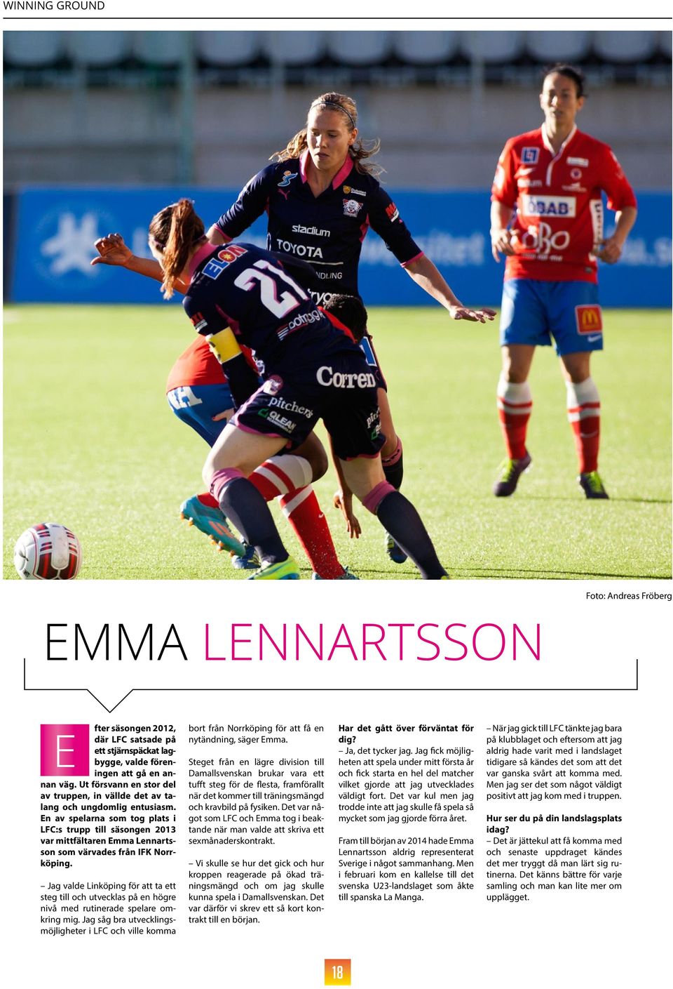 En av spelarna som tog plats i LFC:s trupp till säsongen 2013 var mittfältaren Emma Lennartsson som värvades från IFK Norrköping.