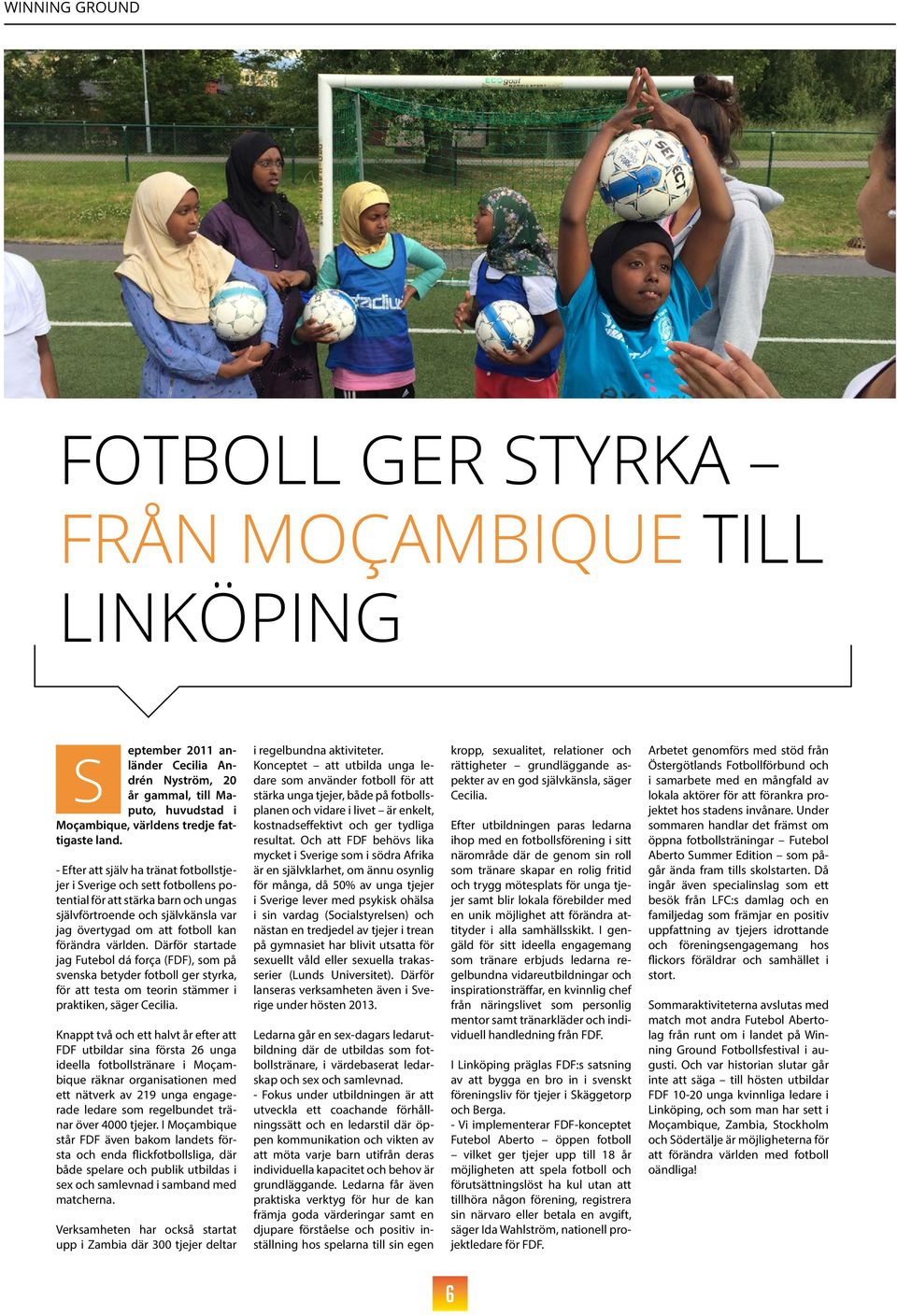 Därför startade jag Futebol dá força (FDF), som på svenska betyder fotboll ger styrka, för att testa om teorin stämmer i praktiken, säger Cecilia.