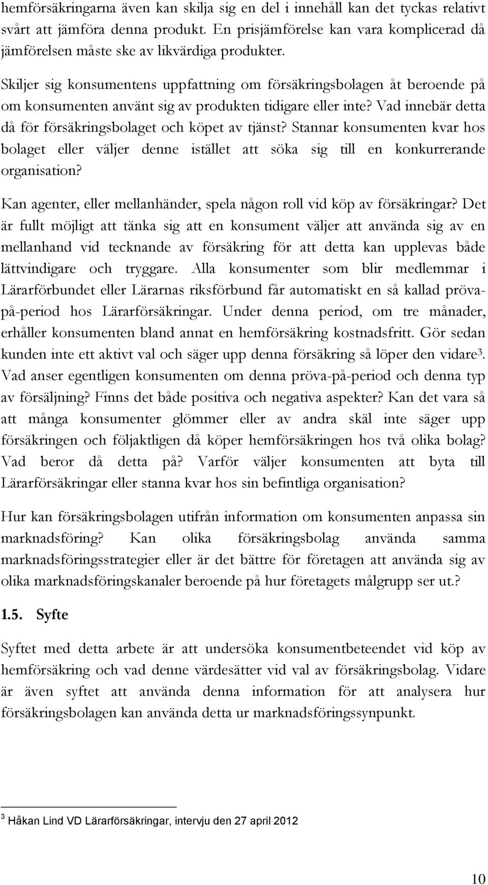 Skiljer sig konsumentens uppfattning om försäkringsbolagen åt beroende på om konsumenten använt sig av produkten tidigare eller inte? Vad innebär detta då för försäkringsbolaget och köpet av tjänst?