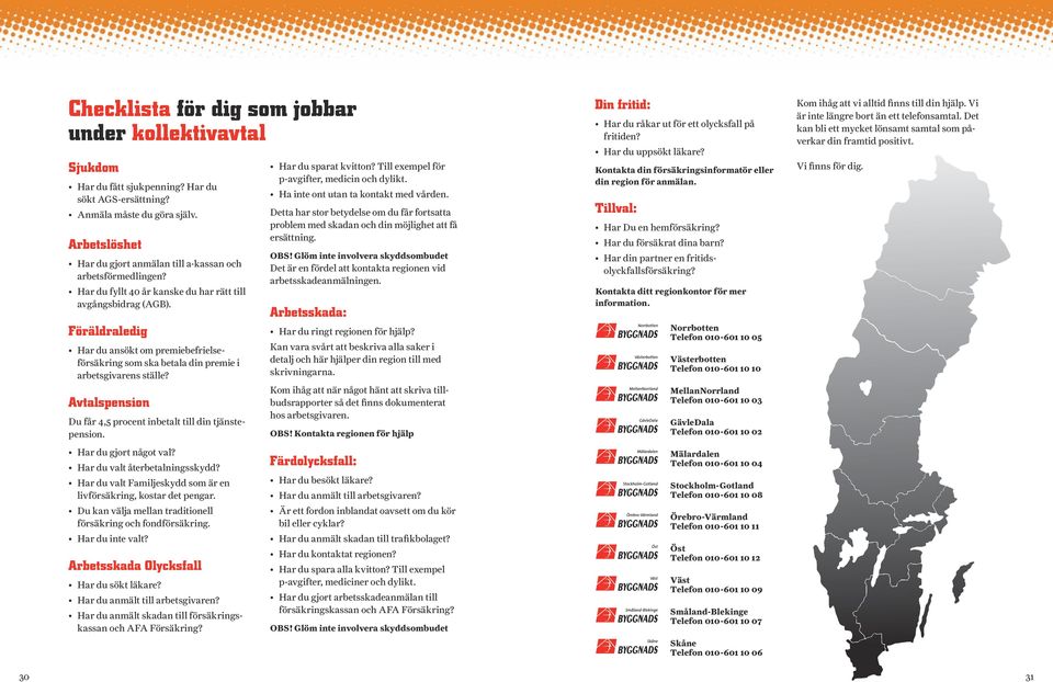 Föräldraledig Har du ansökt om premiebefrielseförsäkring som ska betala din premie i arbetsgivarens ställe? Avtalspension Du får 4,5 procent inbetalt till din tjänstepension. Har du gjort något val?