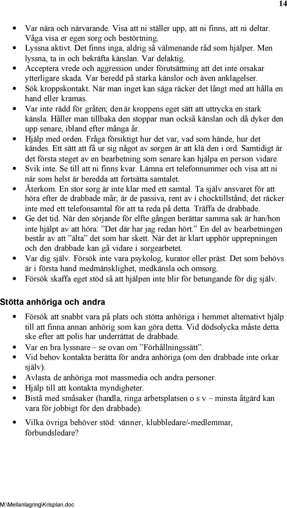 Sök kroppskontakt. När man inget kan säga räcker det långt med att hålla en hand eller kramas. Var inte rädd för gråten; den är kroppens eget sätt att uttrycka en stark känsla.