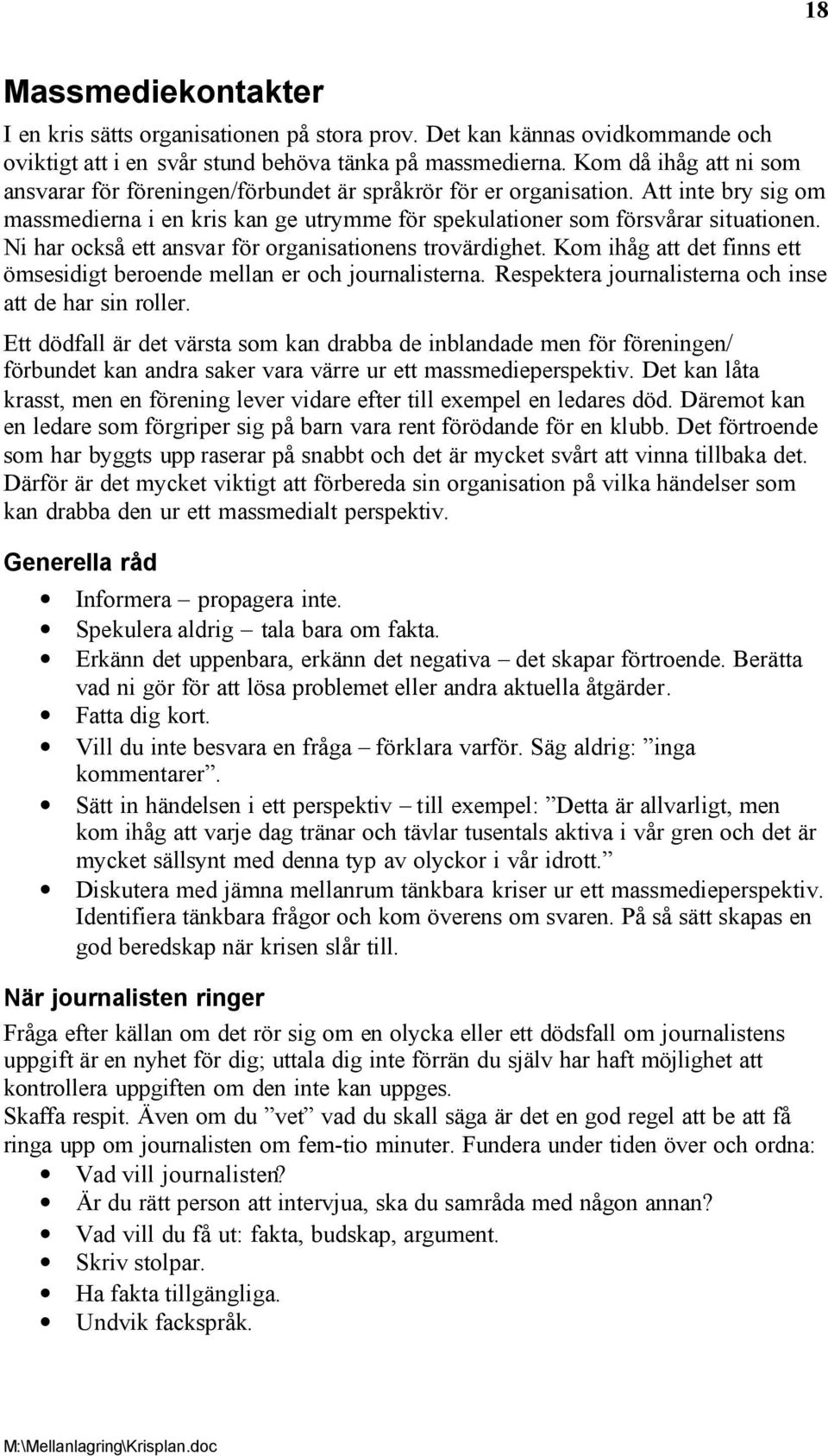 Ni har också ett ansvar för organisationens trovärdighet. Kom ihåg att det finns ett ömsesidigt beroende mellan er och journalisterna. Respektera journalisterna och inse att de har sin roller.