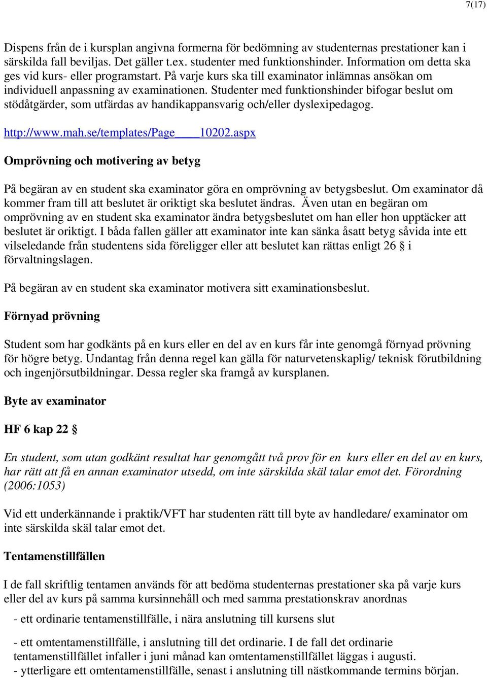 Studenter med funktionshinder bifogar beslut om stödåtgärder, som utfärdas av handikappansvarig och/eller dyslexipedagog. http://www.mah.se/templates/page 10202.