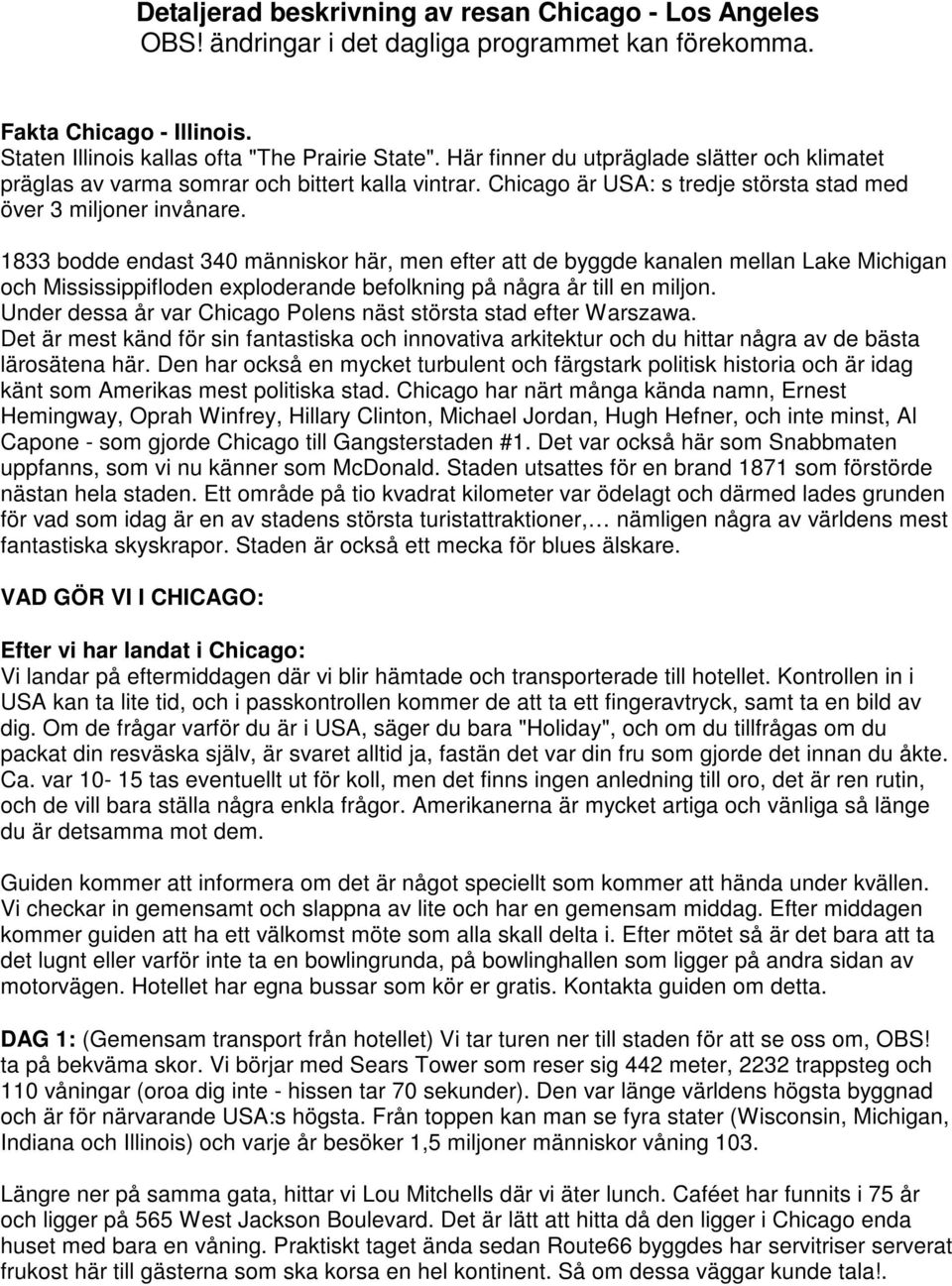 1833 bodde endast 340 människor här, men efter att de byggde kanalen mellan Lake Michigan och Mississippifloden exploderande befolkning på några år till en miljon.