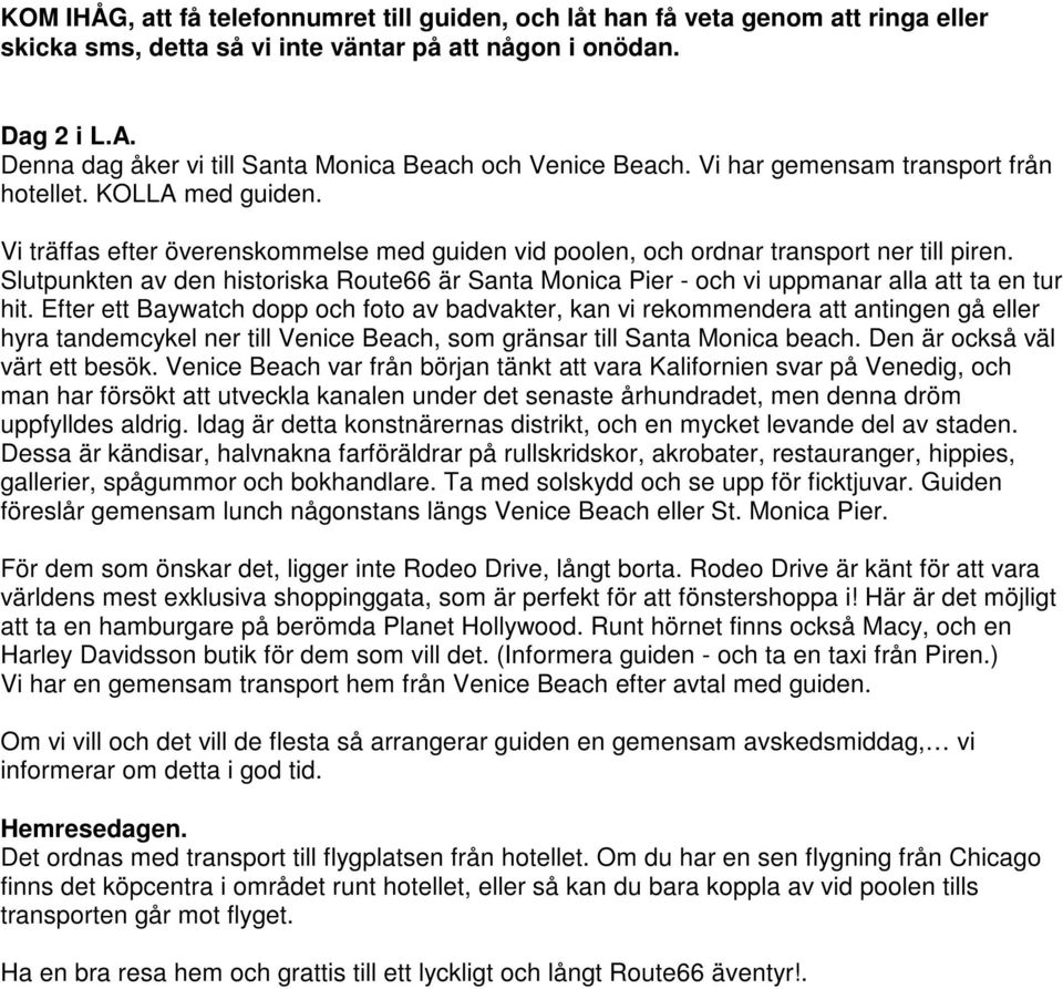 Vi träffas efter överenskommelse med guiden vid poolen, och ordnar transport ner till piren. Slutpunkten av den historiska Route66 är Santa Monica Pier - och vi uppmanar alla att ta en tur hit.