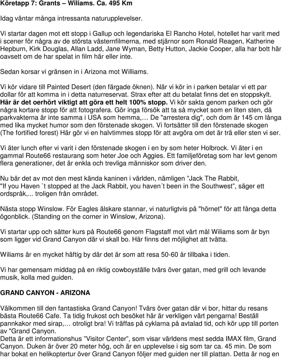 Kirk Douglas, Allan Ladd, Jane Wyman, Betty Hutton, Jackie Cooper, alla har bott här oavsett om de har spelat in film här eller inte. Sedan korsar vi gränsen in i Arizona mot Williams.