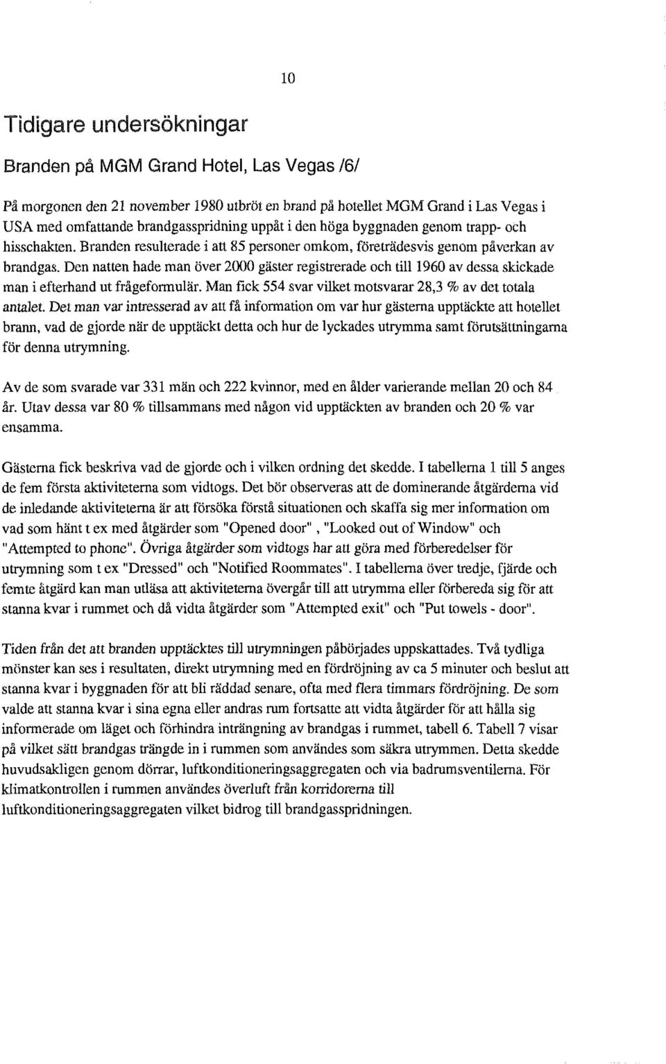 Den natten hade man over 2000 gaster registrerade och till 1960 av dessa skickade man i efterhand ut frageformular. Man fick 554 svar vilket motsvarar 28,3 % av det totala antalet.