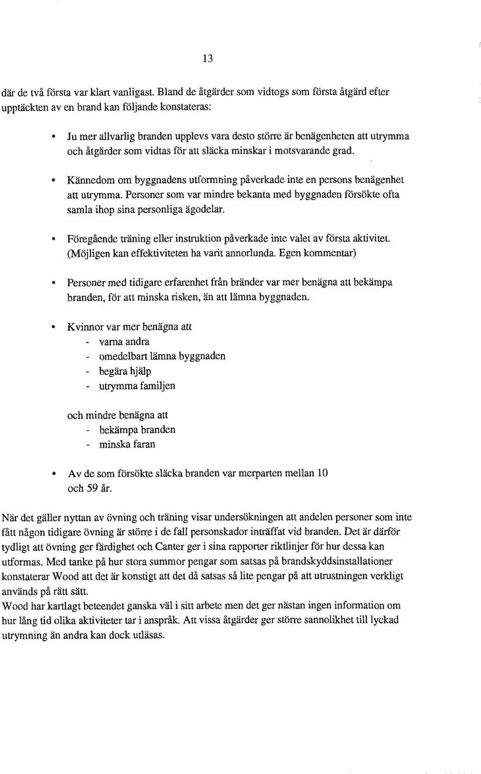 vidtas for att slacka minskar i motsvarande grad. Kannedom om byggnadens utformning paverkade inte en persons benagenhet att utrymma.