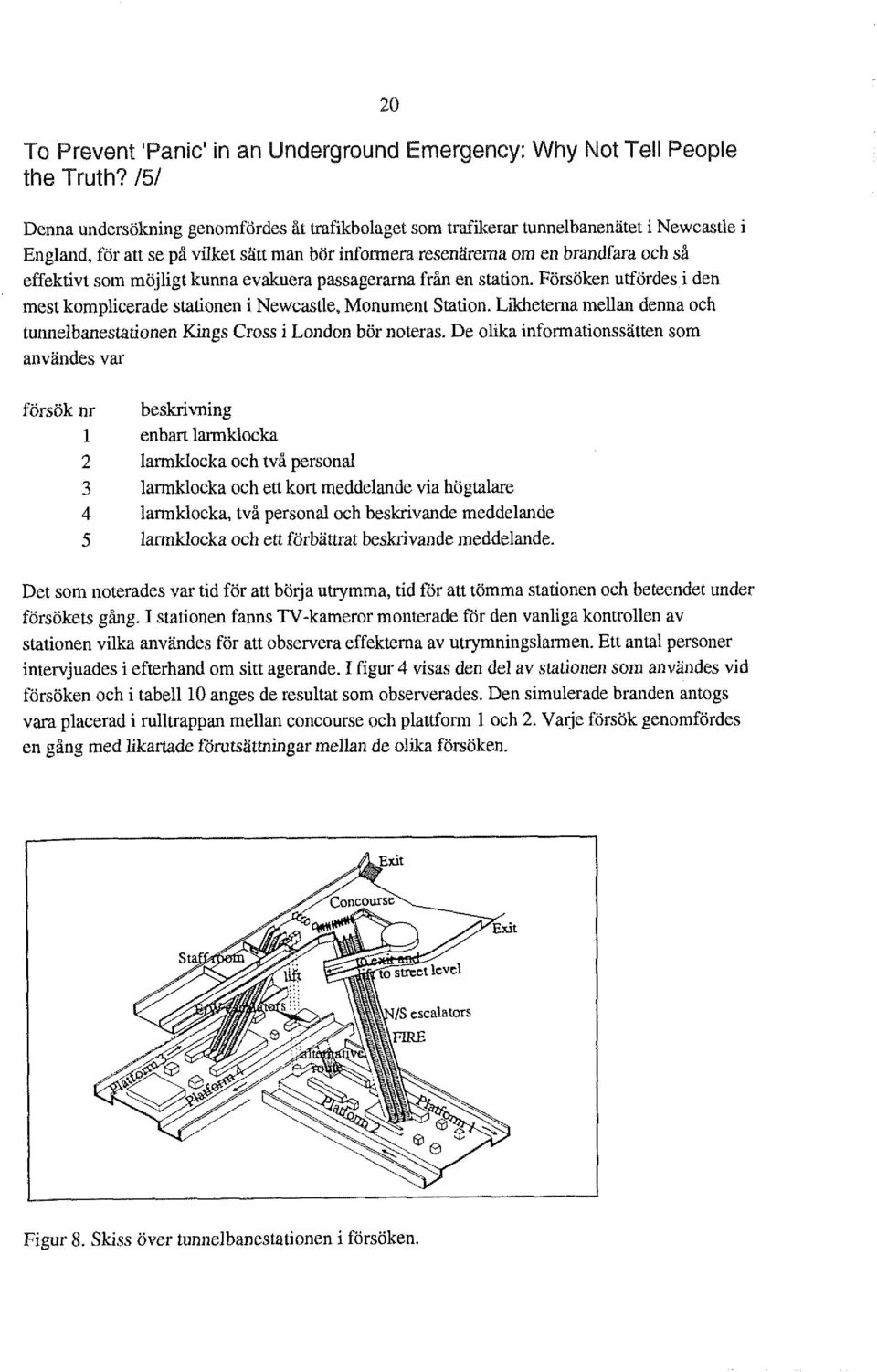 resenarerna om en brandfara och sa effektivt som mojligt kunna evakuera passagerarna fran en station. Forsoken utfordes i den mest komplicerade stationen i Newcastle, Monument Station.