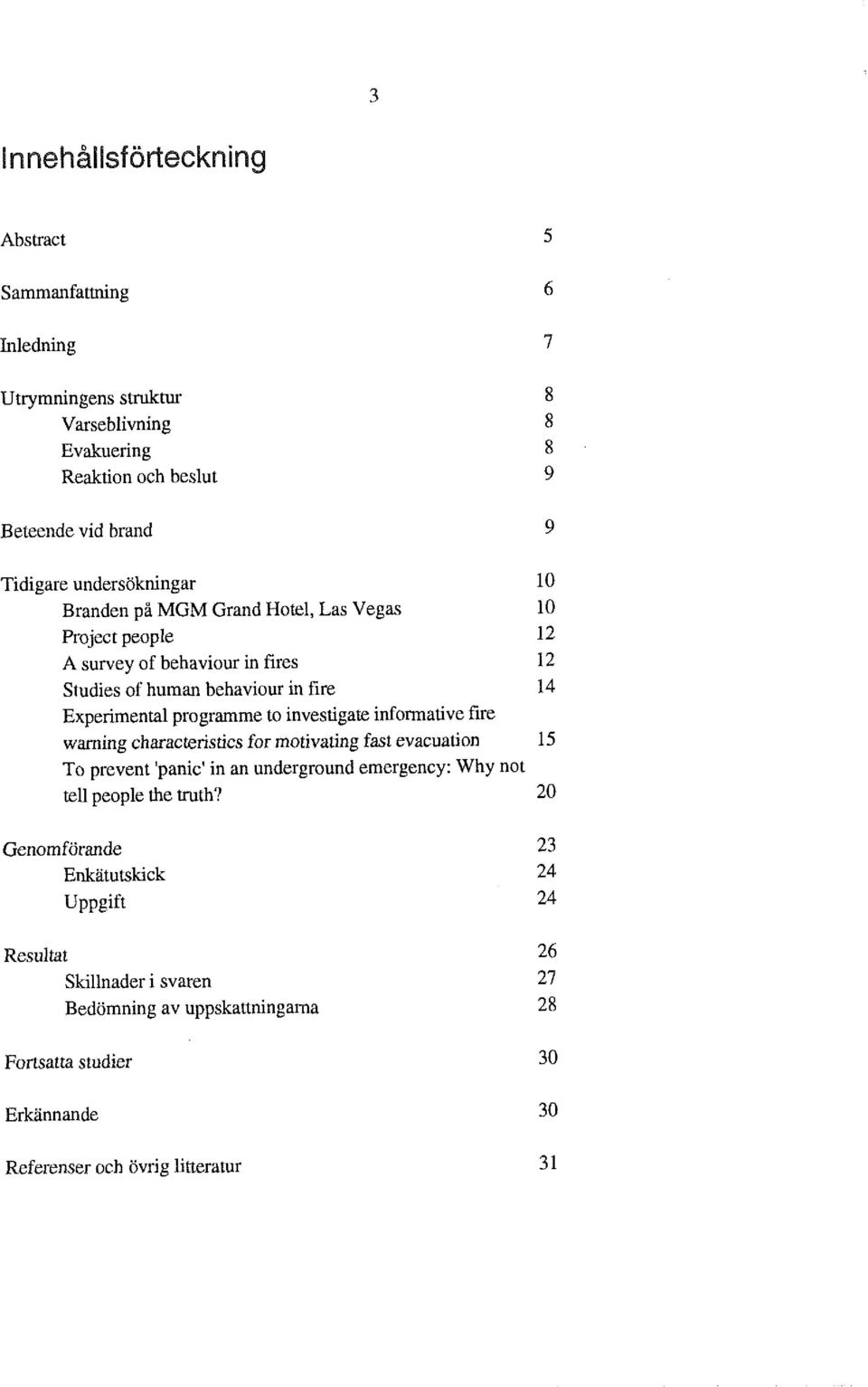 investigate informative fire waming characteristics for motivating fast evacuation 15 To prevent 'panic' in an underground emergency: Why not teii people the