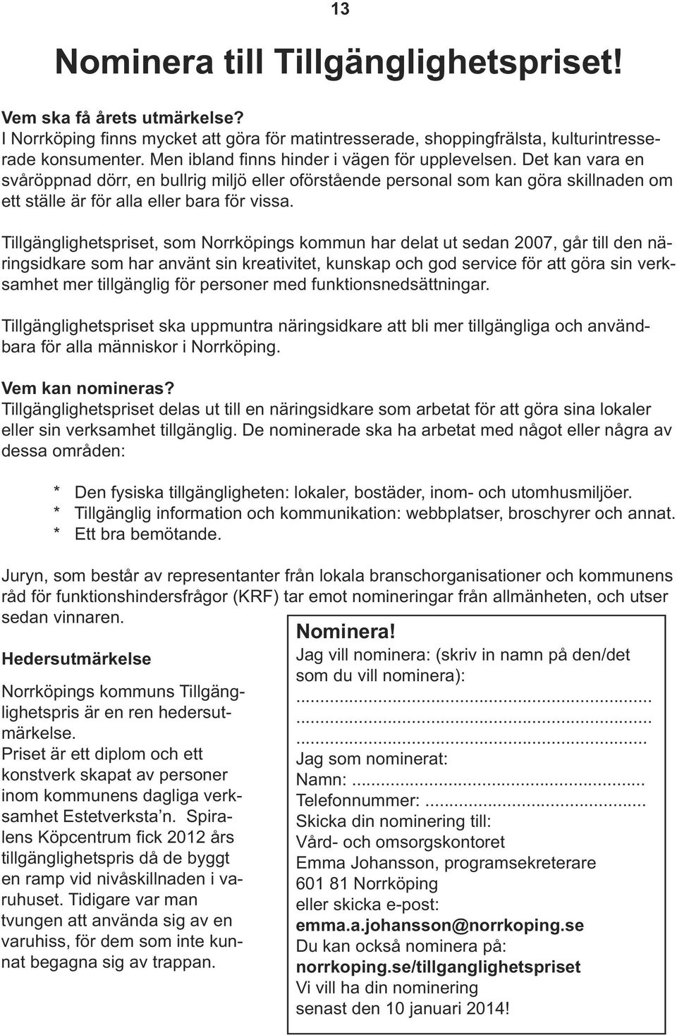 Tillgänglighetspriset, som Norrköpings kommun har delat ut sedan 2007, går till den näringsidkare som har använt sin kreativitet, kunskap och god service för att göra sin verksamhet mer tillgänglig