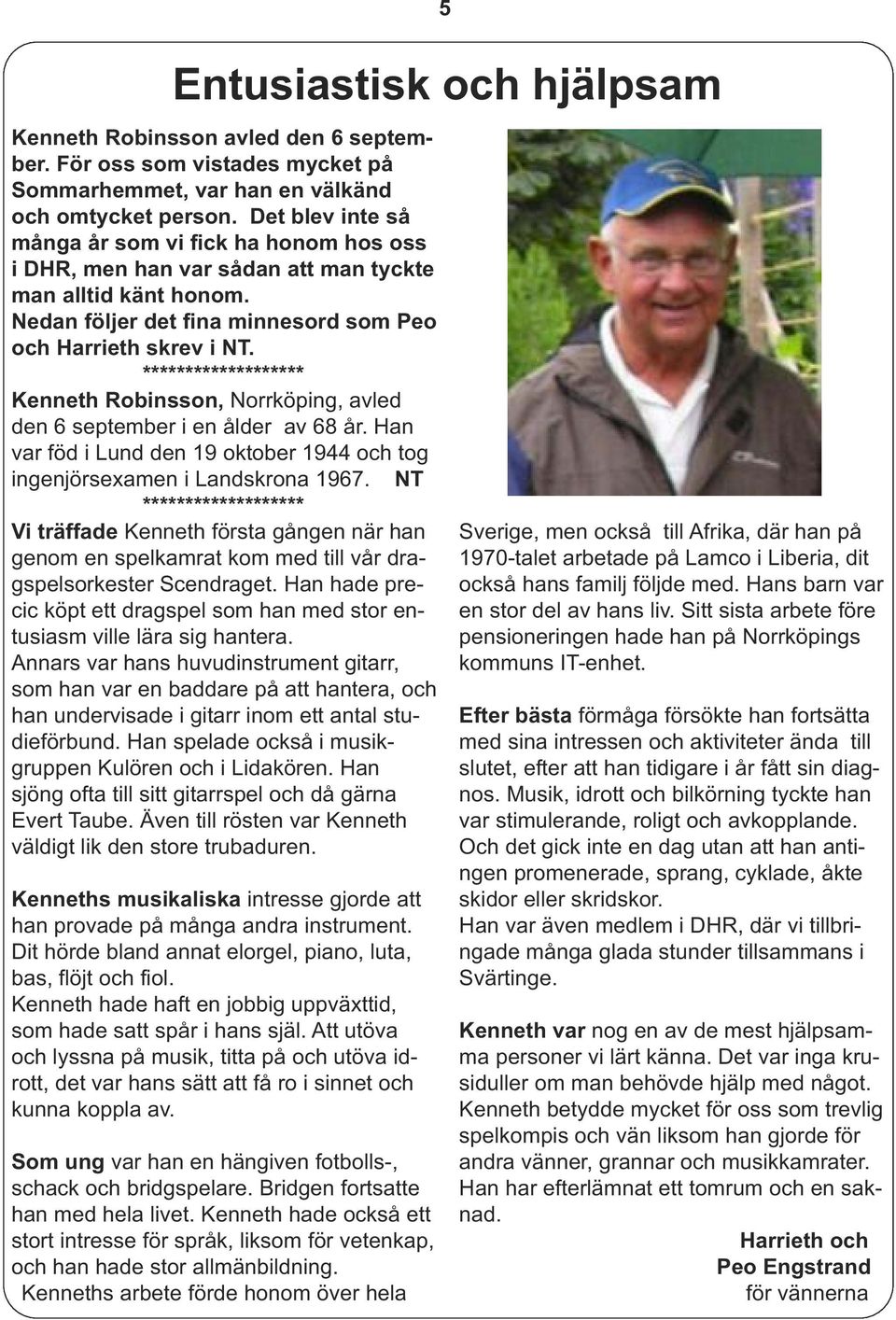 ******************* Kenneth Robinsson, Norrköping, avled den 6 september i en ålder av 68 år. Han var föd i Lund den 19 oktober 1944 och tog ingenjörsexamen i Landskrona 1967.