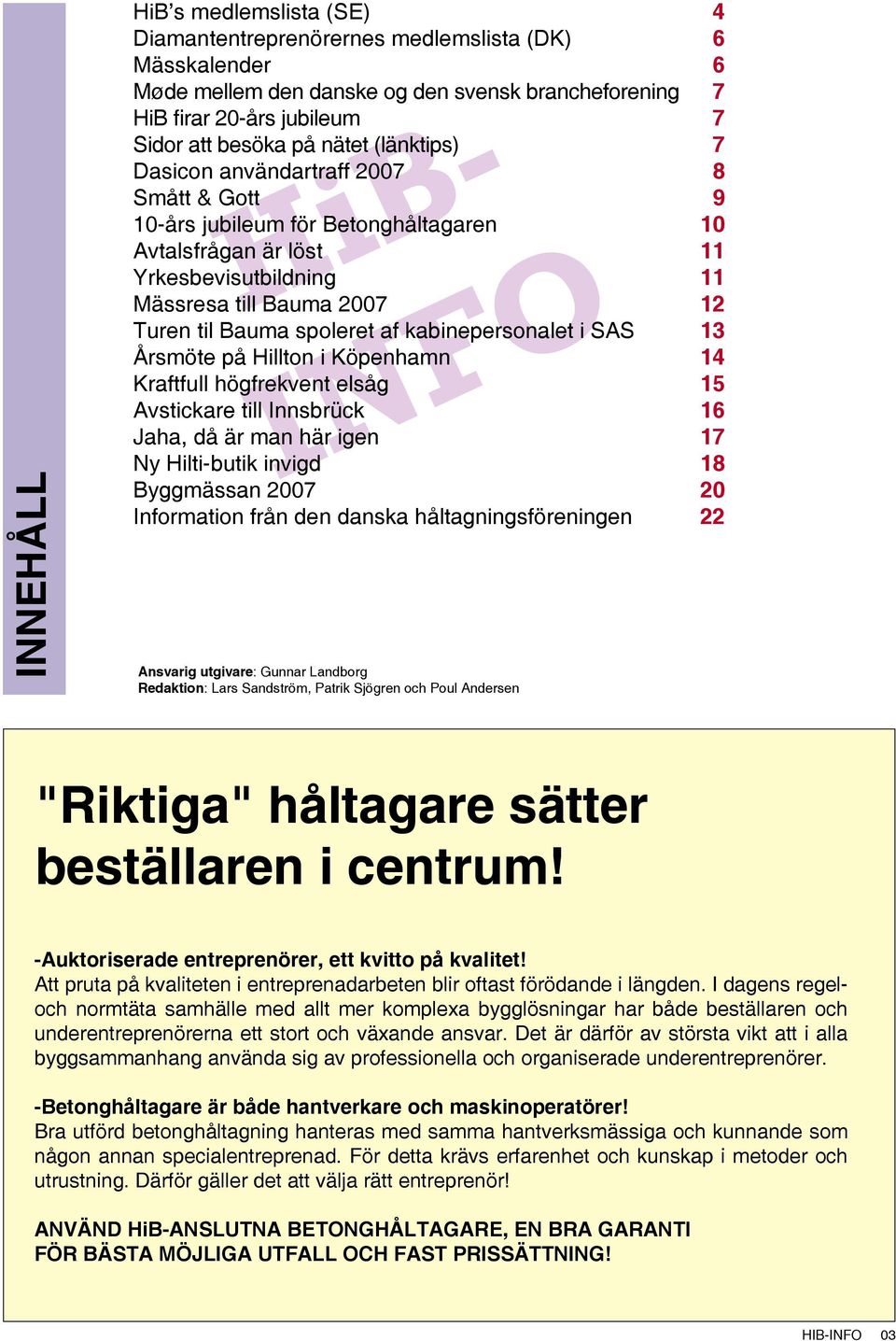 i SAS Årsmöte på Hillton i Köpenhamn Kraftfull högfrekvent elsåg Avstickare till Innsbrück Jaha, då är man här igen Ny Hilti-butik invigd Byggmässan 2007 Information från den danska