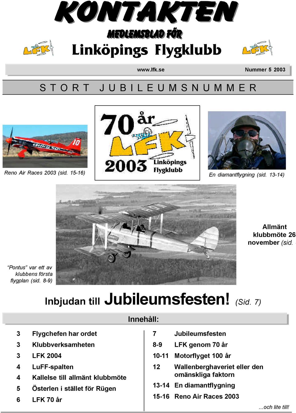 7) Innehåll: 3 Flygchefen har ordet 3 Klubbverksamheten 3 LFK 2004 4 LuFF-spalten 4 Kallelse till allmänt klubbmöte 5 Österlen i stället för Rügen 6 LFK 70