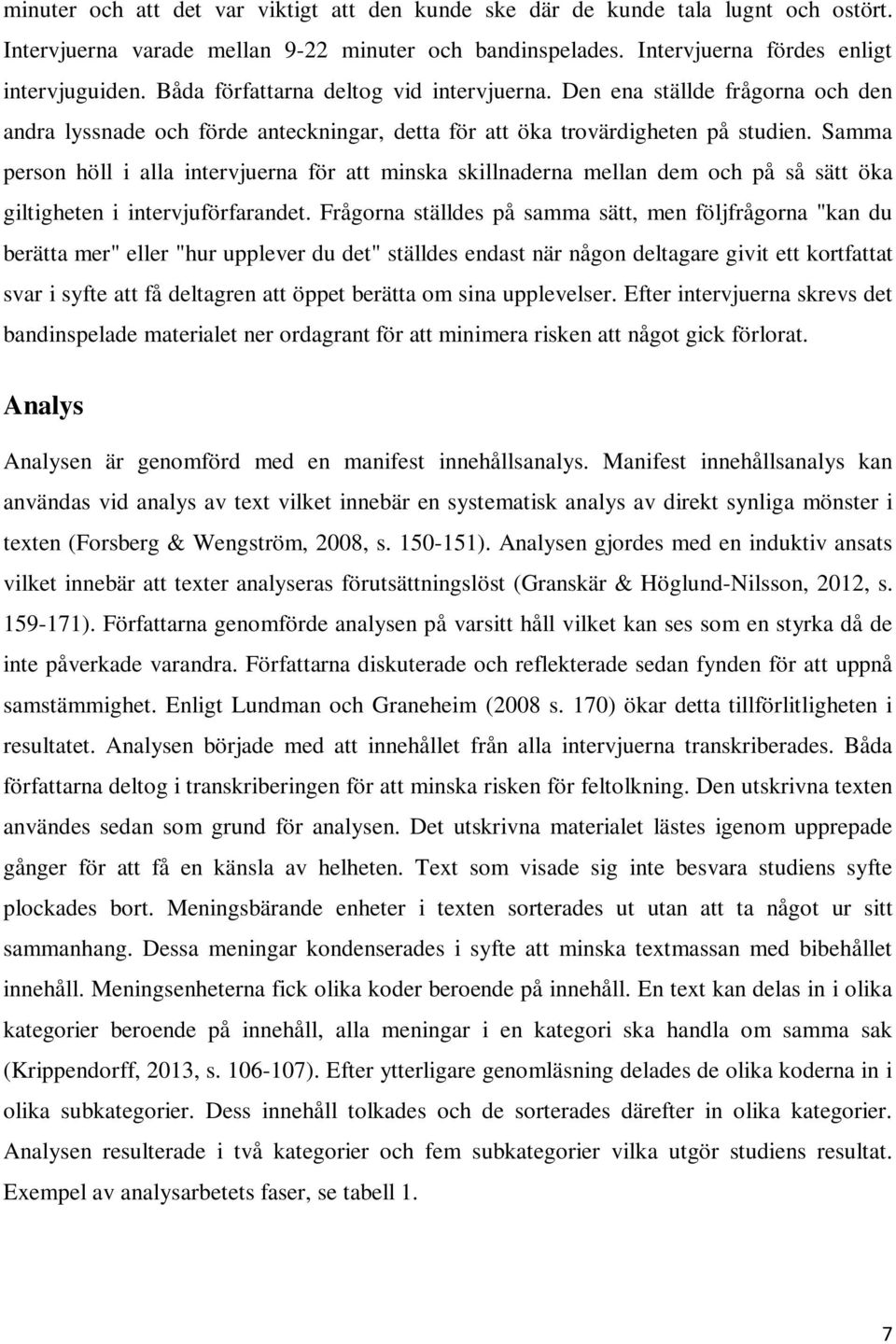 Samma person höll i alla intervjuerna för att minska skillnaderna mellan dem och på så sätt öka giltigheten i intervjuförfarandet.