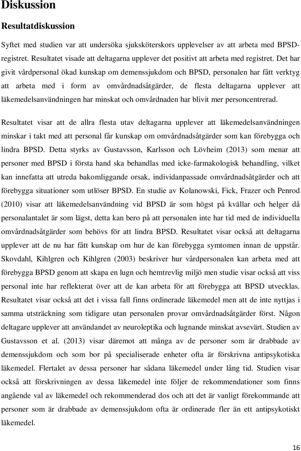 Det har givit vårdpersonal ökad kunskap om demenssjukdom och BPSD, personalen har fått verktyg att arbeta med i form av omvårdnadsåtgärder, de flesta deltagarna upplever att läkemedelsanvändningen