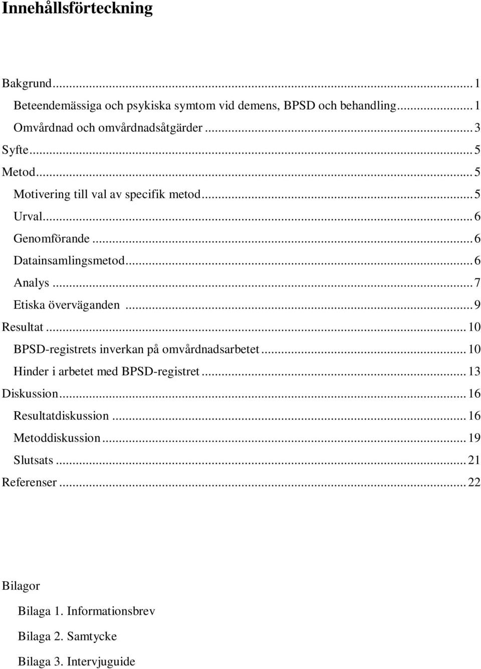 .. 7 Etiska överväganden... 9 Resultat... 10 BPSD-registrets inverkan på omvårdnadsarbetet... 10 Hinder i arbetet med BPSD-registret.