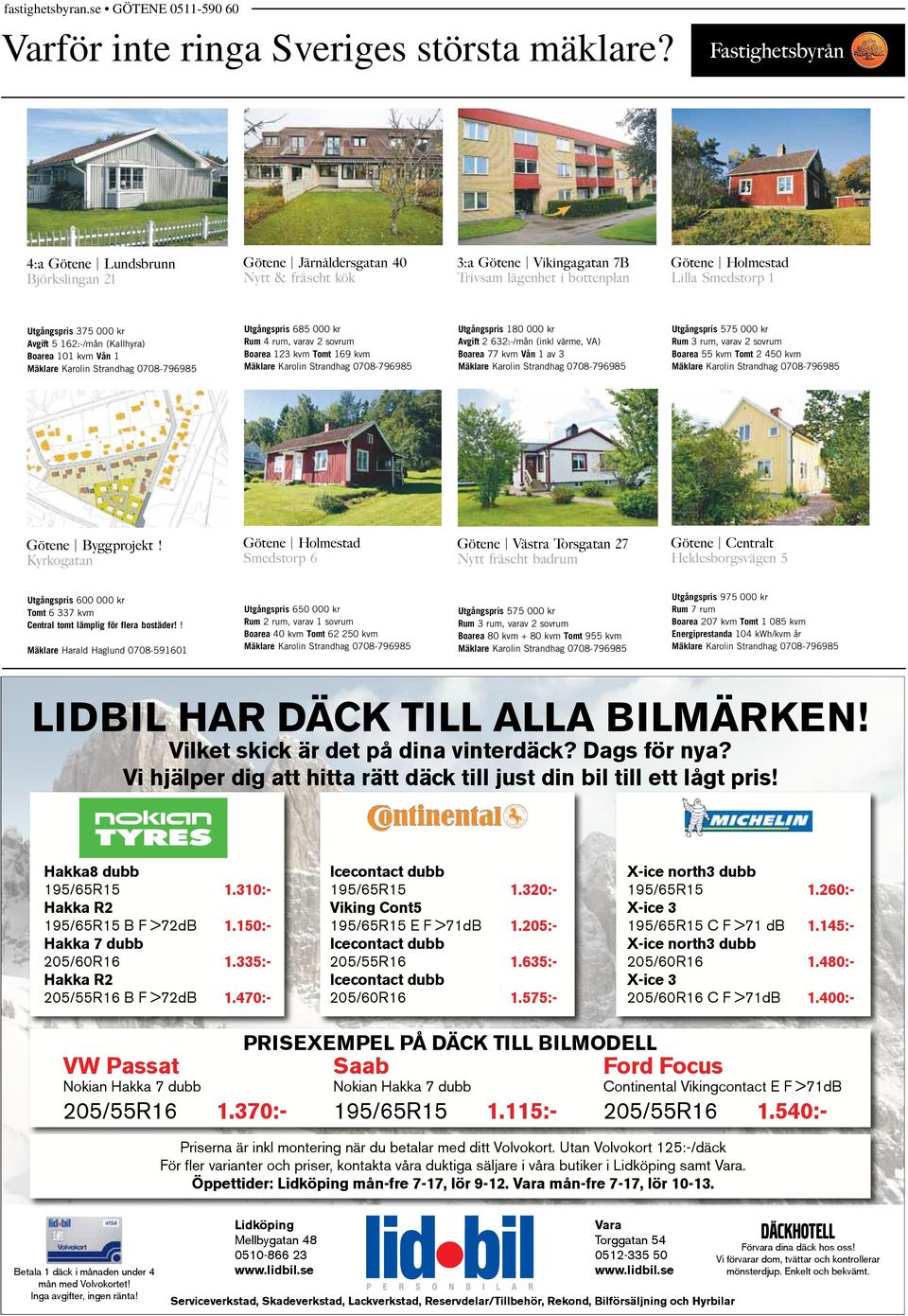 Avgift 5 162:-/mån (Kallhyra) Boarea 101 kvm Vån 1 Mäklare Karolin Strandhag 0708-796985 Utgångspris 685 000 kr Rum 4 rum, varav 2 sovrum Boarea 123 kvm Tomt 169 kvm Mäklare Karolin Strandhag