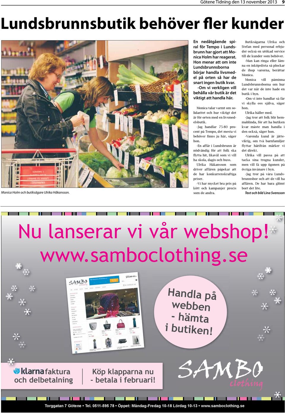 -Om vi verkligen vill behålla vår butik är det viktigt att handla här. Monica talar varmt om solidaritet och hur viktigt det är för orten med en livsmedelsbutik.