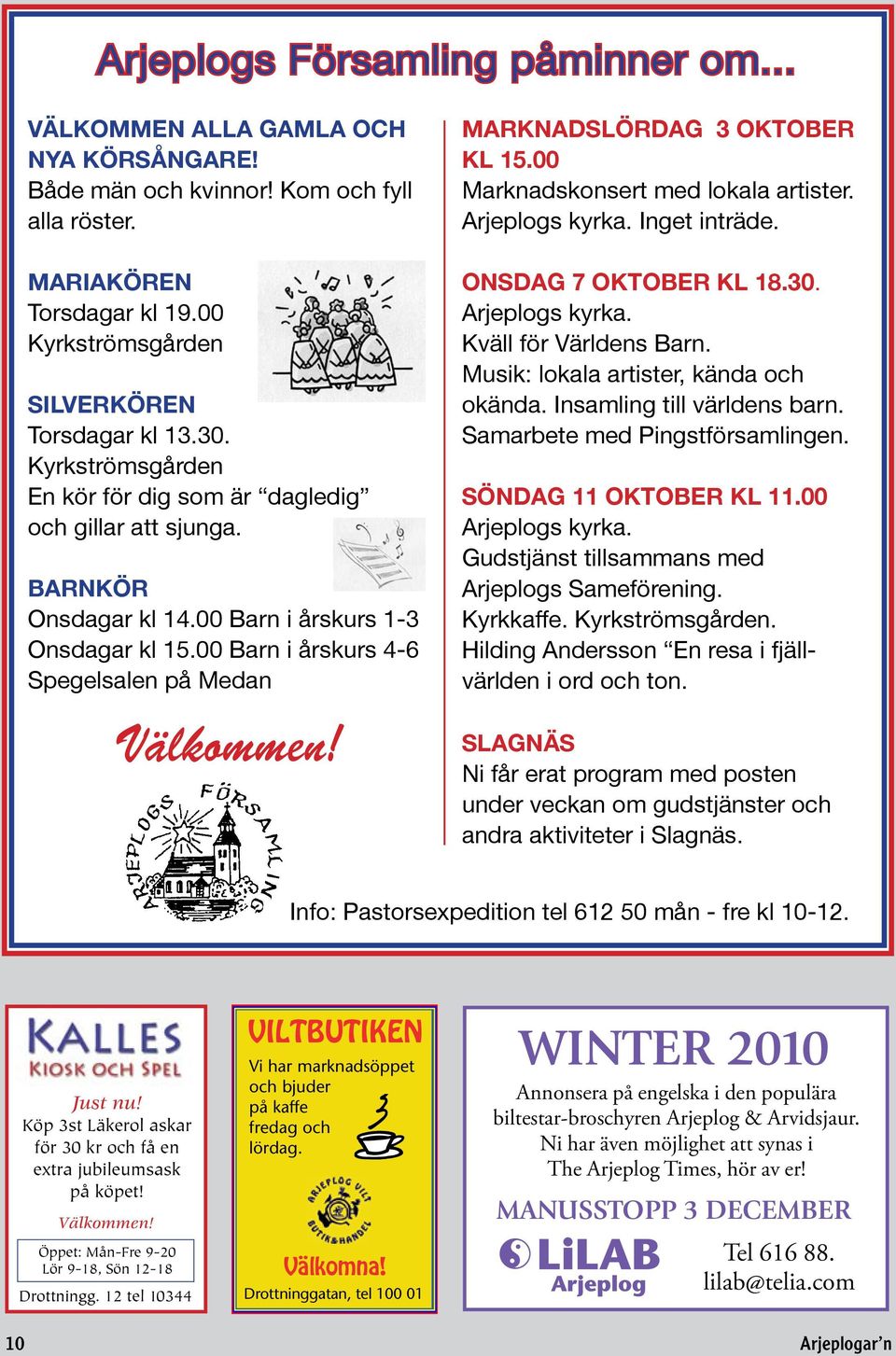 00 Barn i årskurs 4-6 Spegelsalen på Medan Marknadslördag 3 oktober kl 15.00 Marknadskonsert med lokala artister. Arjeplogs kyrka. Inget inträde. Onsdag 7 oktober kl 18.30. Arjeplogs kyrka. Kväll för Världens Barn.