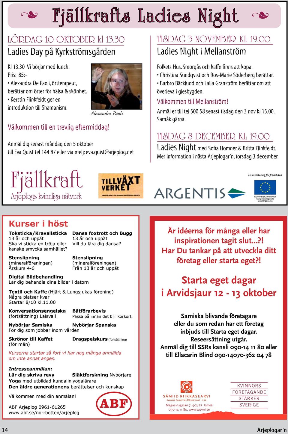 Anmäl dig senast måndag den 5 oktober till Eva Quist tel 144 87 eller via melj: eva.quist@arjeplog.net n Tisdag 3 November kl 19.00 Ladies Night i Mellanström Folkets Hus.