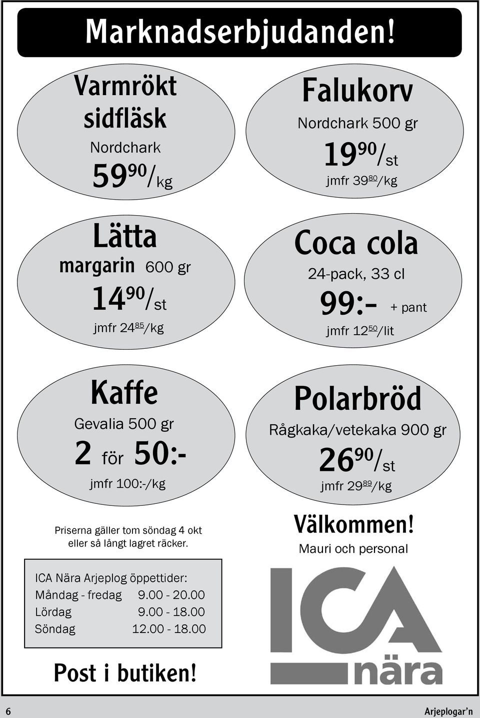 /kg Coca cola 24-pack, 33 cl 99:- jmfr 12 50 /lit + pant Kaffe Gevalia 500 gr 2 för 50:- jmfr 100:-/kg Priserna gäller tom söndag 4