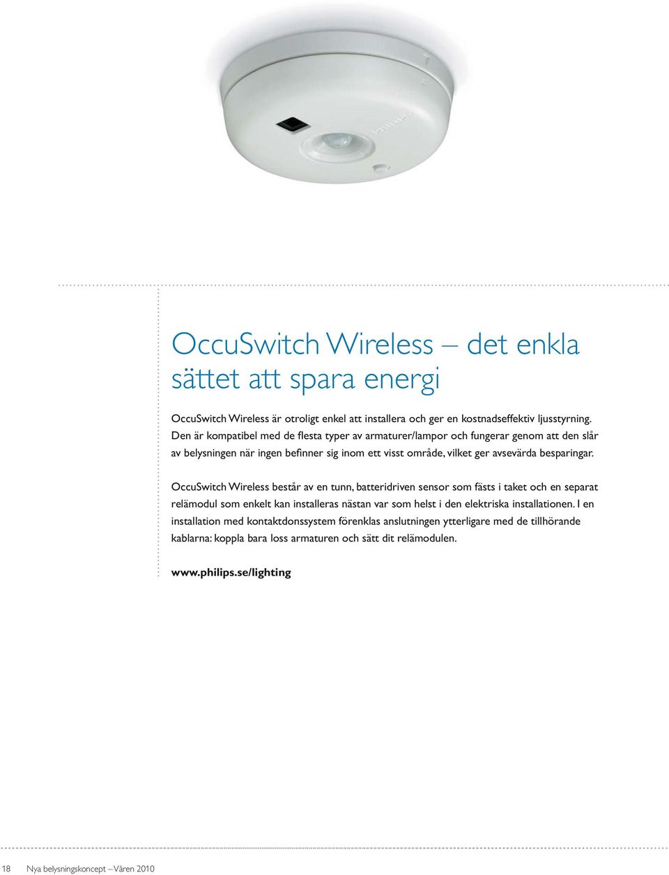 OccuSwitch Wireless består av en tunn, batteridriven sensor som fästs i taket och en separat relämodul som enkelt kan installeras nästan var som helst i den elektriska installationen.