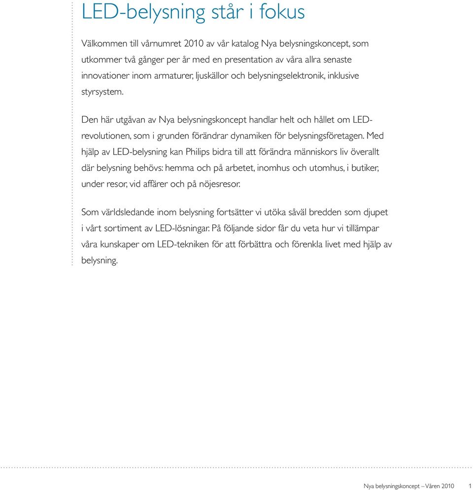 Den här utgåvan av Nya belysningskoncept handlar helt och hållet om LEDrevolutionen, som i grunden förändrar dynamiken för belysningsföretagen.