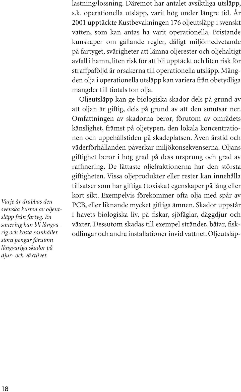 År 2001 upptäckte Kustbevakningen 176 oljeutsläpp i svenskt vatten, som kan antas ha varit operationella.