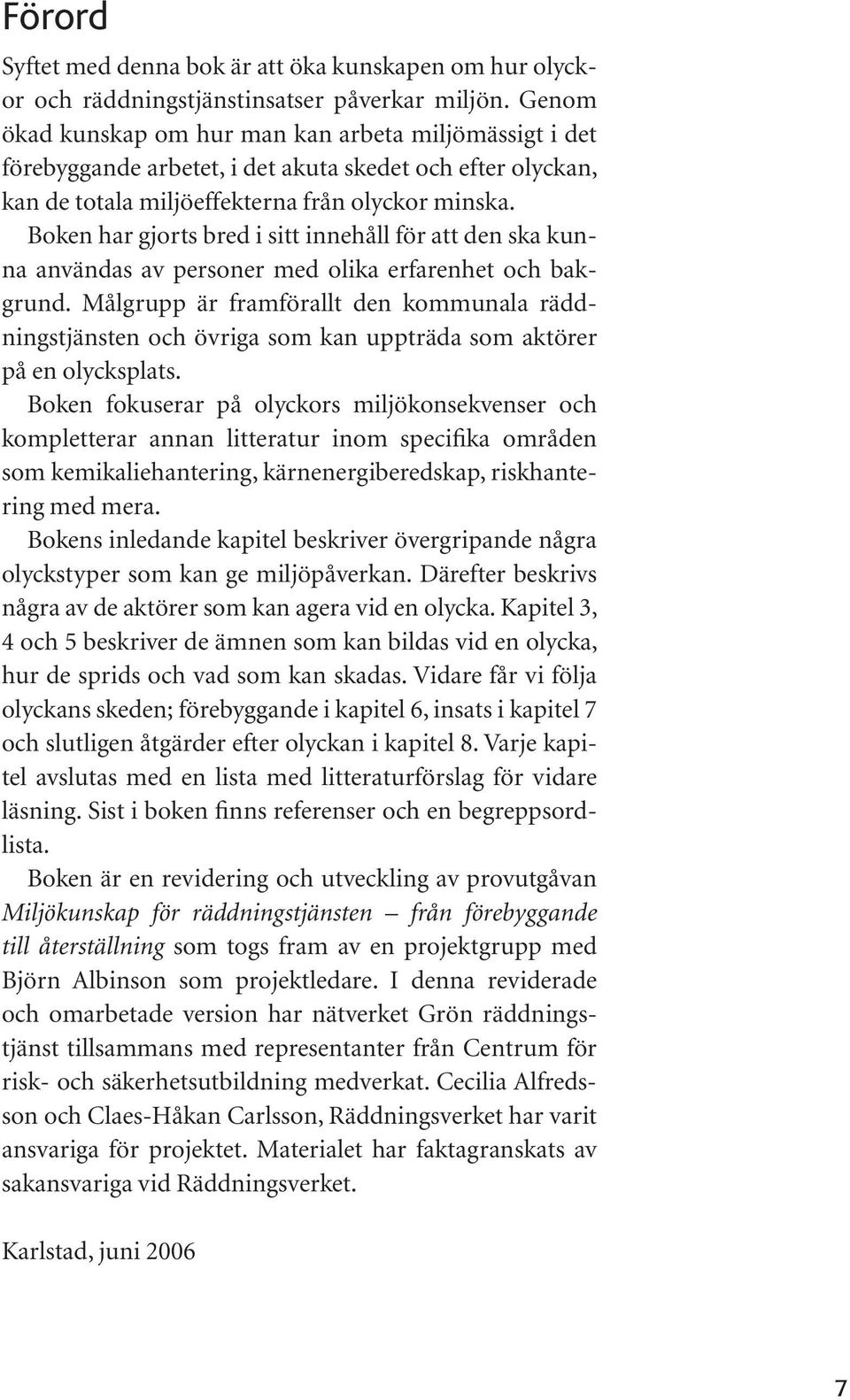 Boken har gjorts bred i sitt innehåll för att den ska kunna användas av personer med olika erfarenhet och bakgrund.