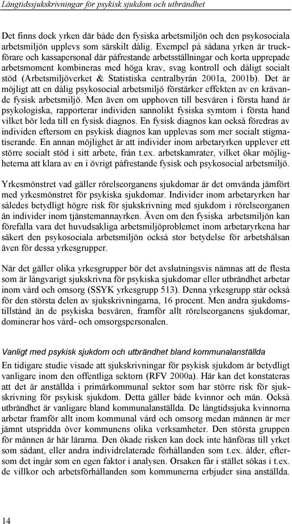 (Arbetsmiljöverket & Statistiska centralbyrån 2001a, 2001b). Det är möjligt att en dålig psykosocial arbetsmiljö förstärker effekten av en krävande fysisk arbetsmiljö.