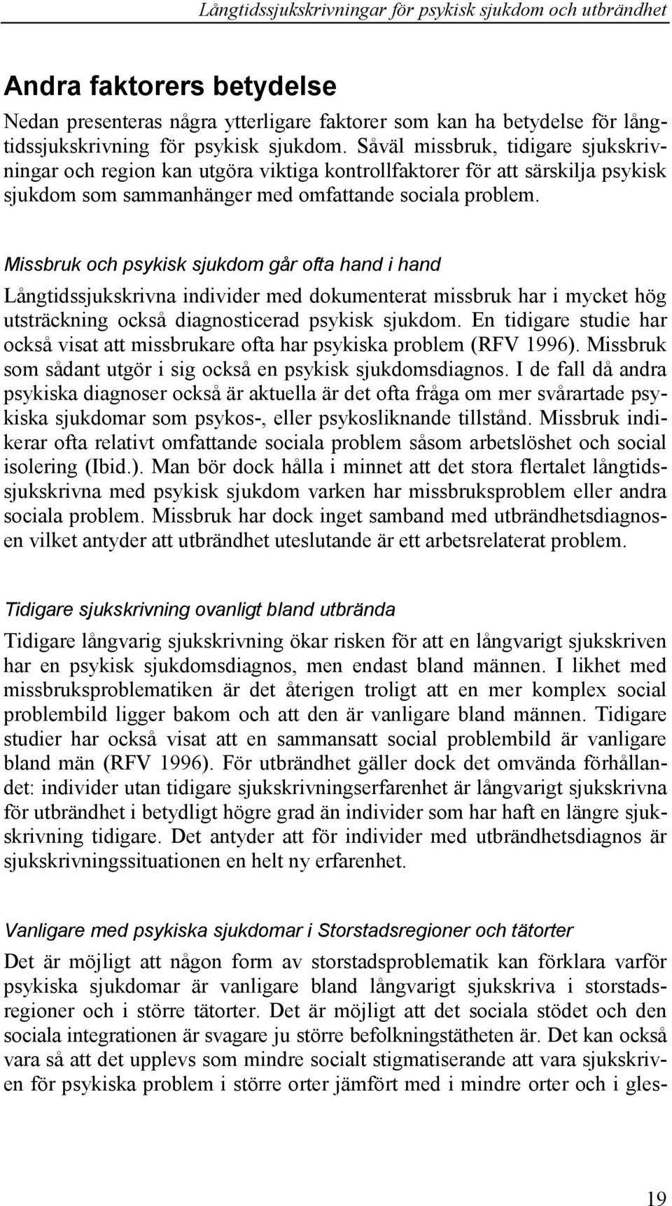 Missbruk och psykisk sjukdom går ofta hand i hand Långtidssjukskrivna individer med dokumenterat missbruk har i mycket hög utsträckning också diagnosticerad psykisk sjukdom.