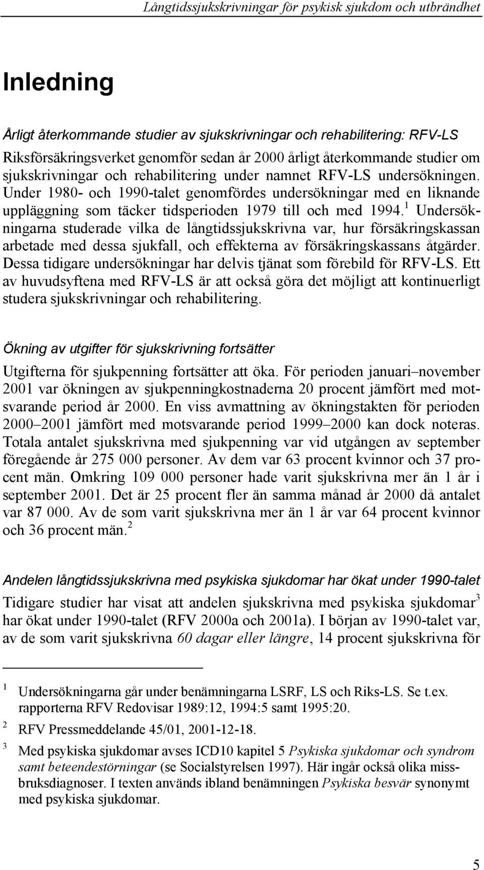 1 Undersökningarna studerade vilka de långtidssjukskrivna var, hur försäkringskassan arbetade med dessa sjukfall, och effekterna av försäkringskassans åtgärder.